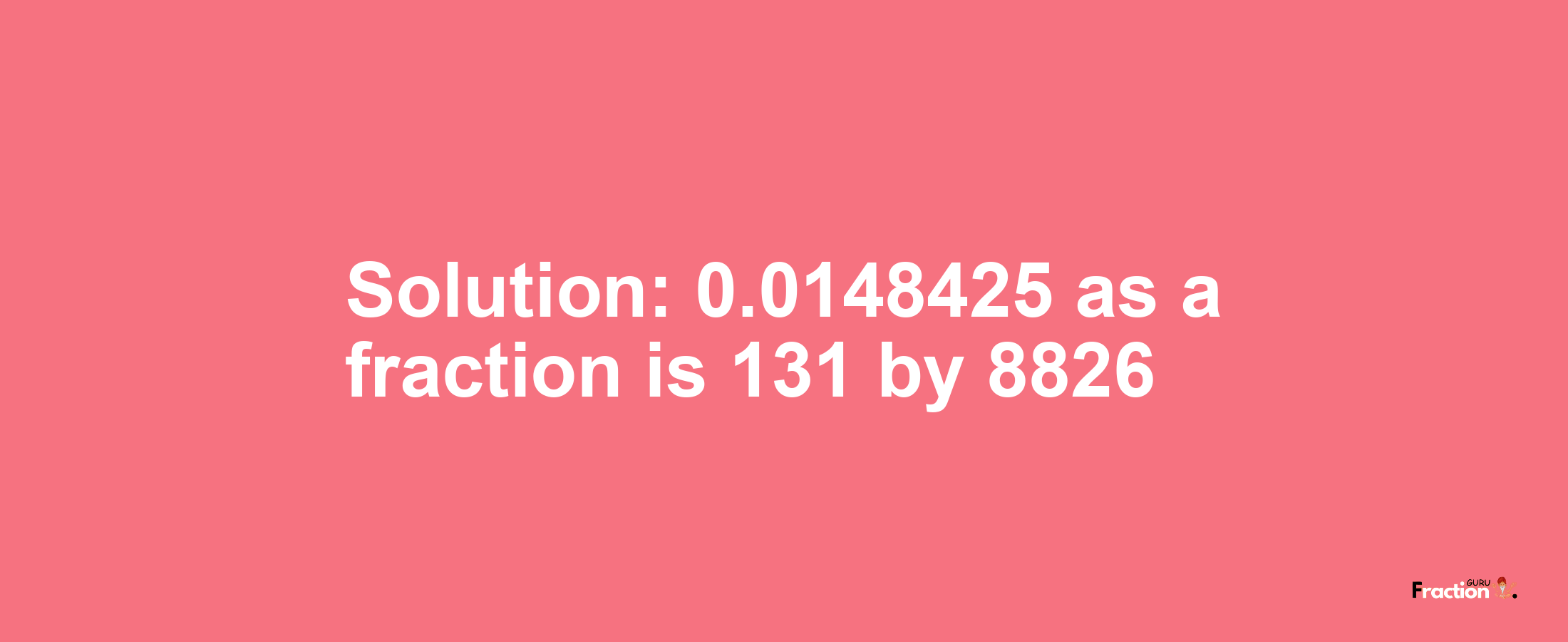 Solution:0.0148425 as a fraction is 131/8826